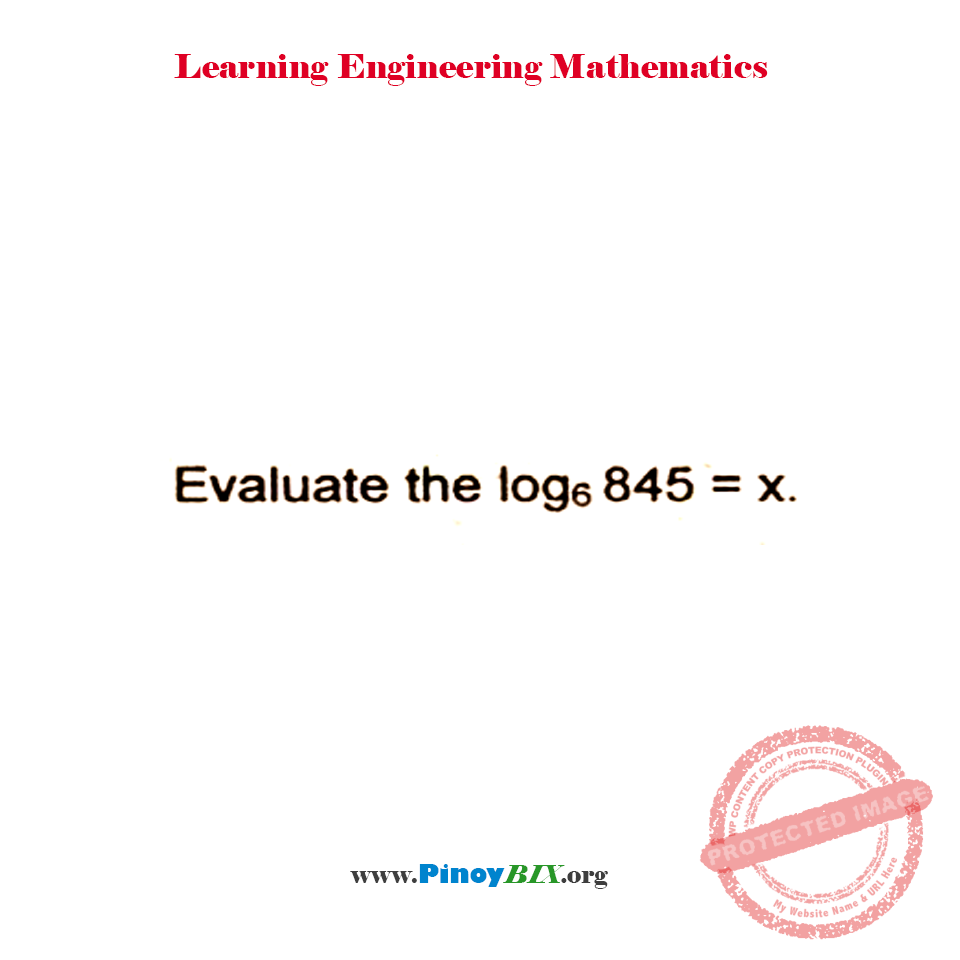 Solution: Evaluate the log 845 to the base 6=x Solution: Evaluate the log 845 to the base 6=x