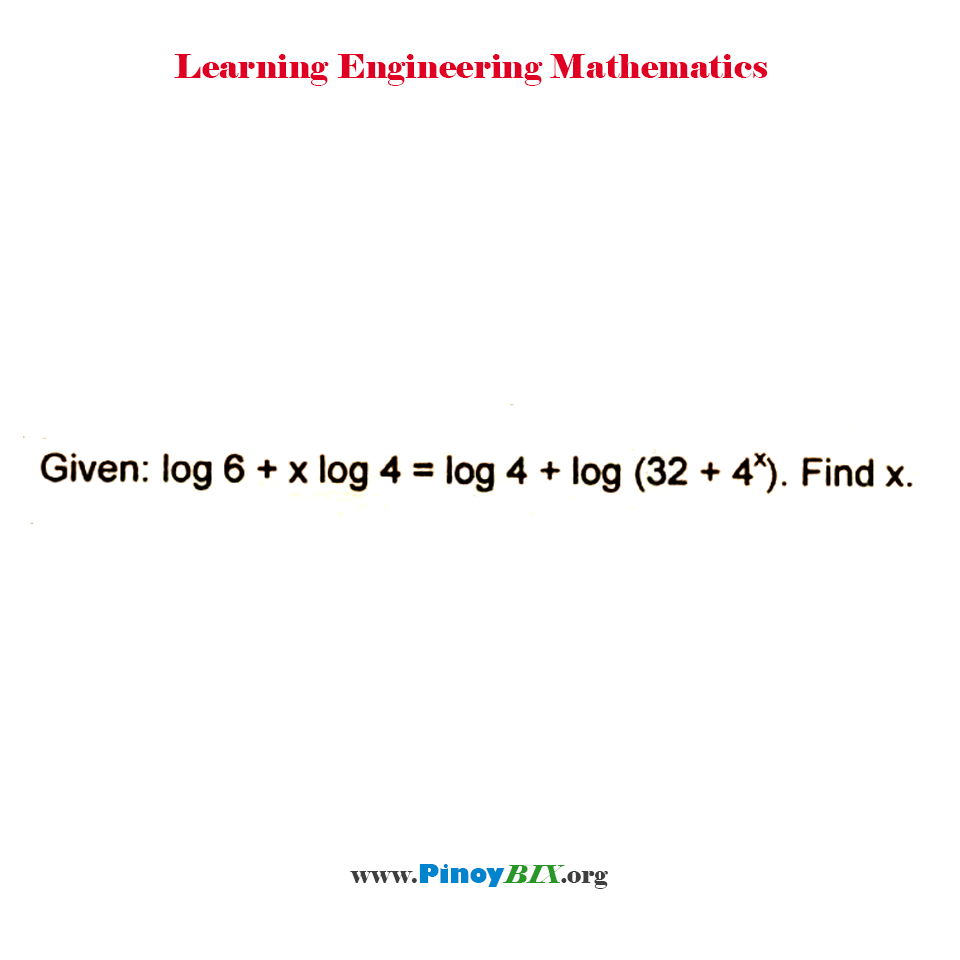 Solution: Given log 6+x log 4=log 4+log (32+4^x) Find x