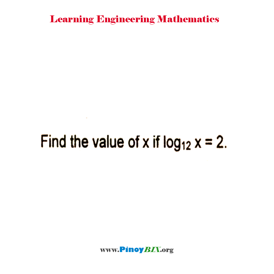 Find the value of x if log x to the base 12 = 2