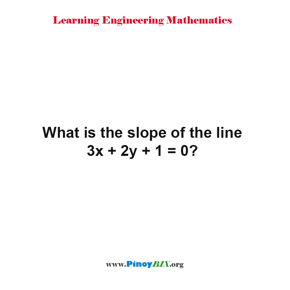 What is the slope of the line 3x + 2y + 1 = 0?