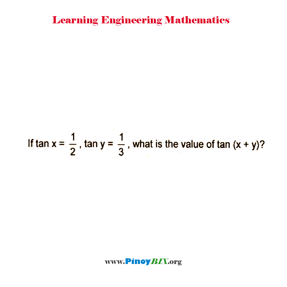 If tan x = 1/2, tan y = 1/3, what is the value of tan (x + y)?