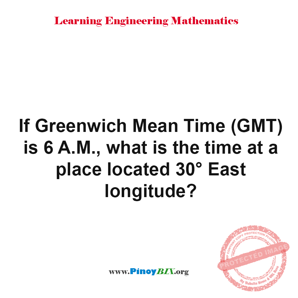 Solution: What is the time at a place located 30° East longitude? Solution: What is the time at a place located 30° East longitude?