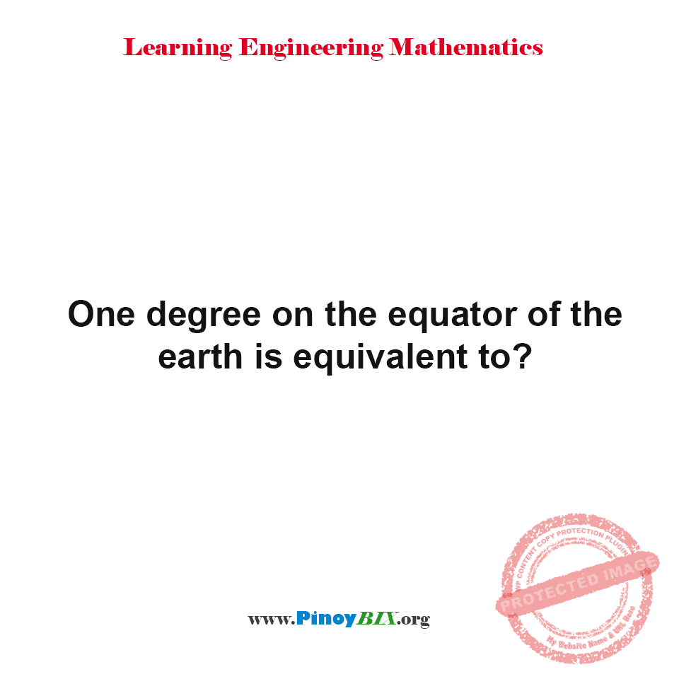 Solution: One degree on the equator of the earth is equivalent to? Solution: One degree on the equator of the earth is equivalent to?