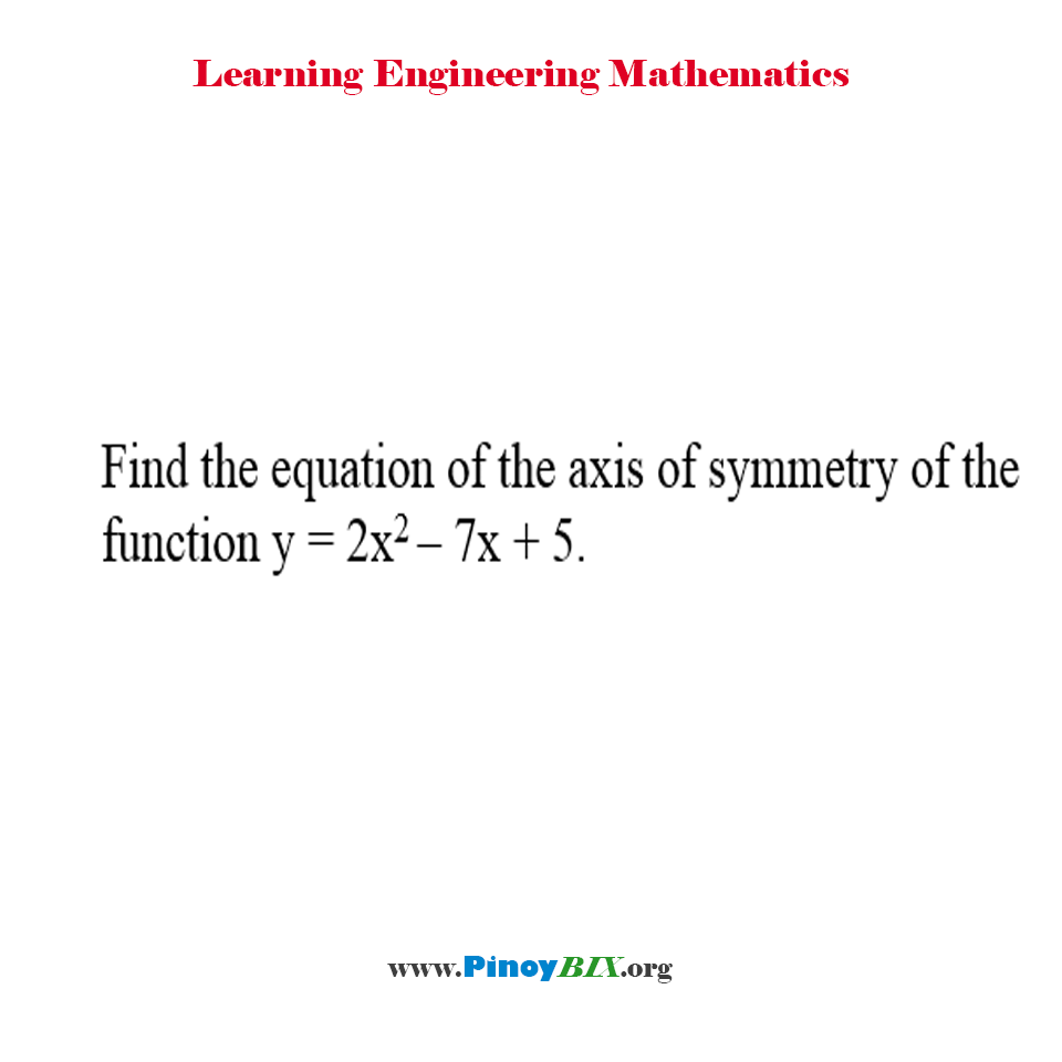 Solution Find The Equation Of The Axis Of Symmetry Of The Function Y 2x 2 7x 5