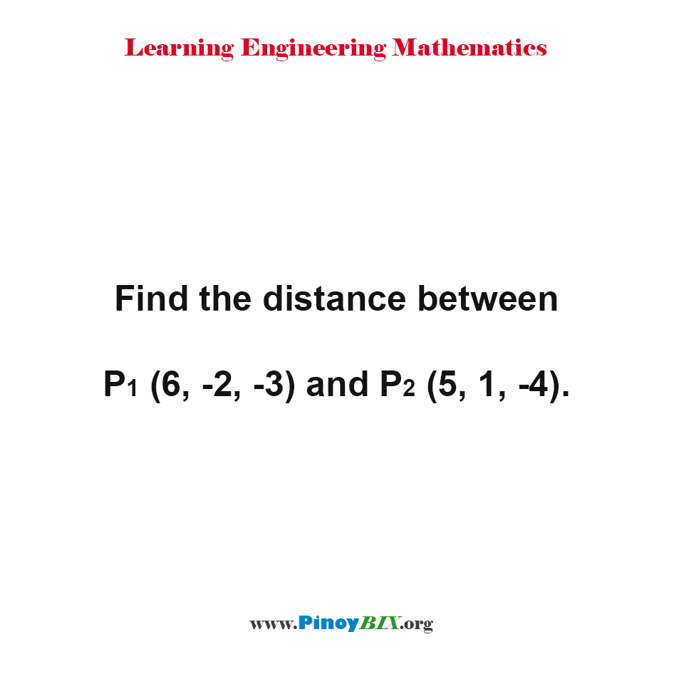 Solution: Find the distance between P1(6, -2, -3) and P2(5, 1, -4)