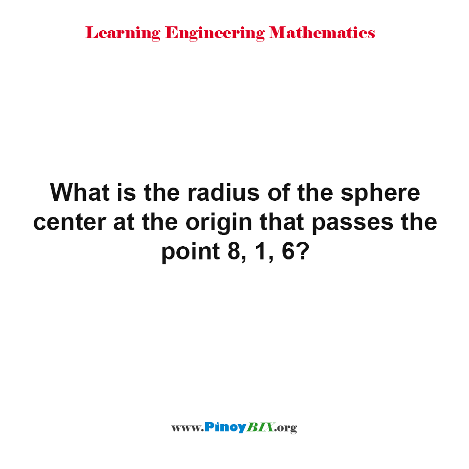Solution: What is the radius of the sphere center at the origin that passes point (8, 1, 6)?