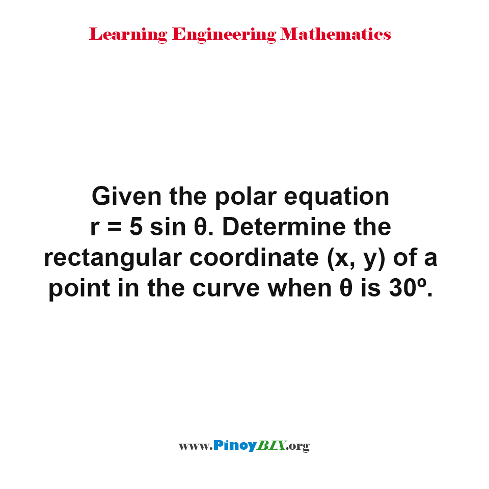 Solution: Determine the rectangular coordinate (x, y) of a point in the curve