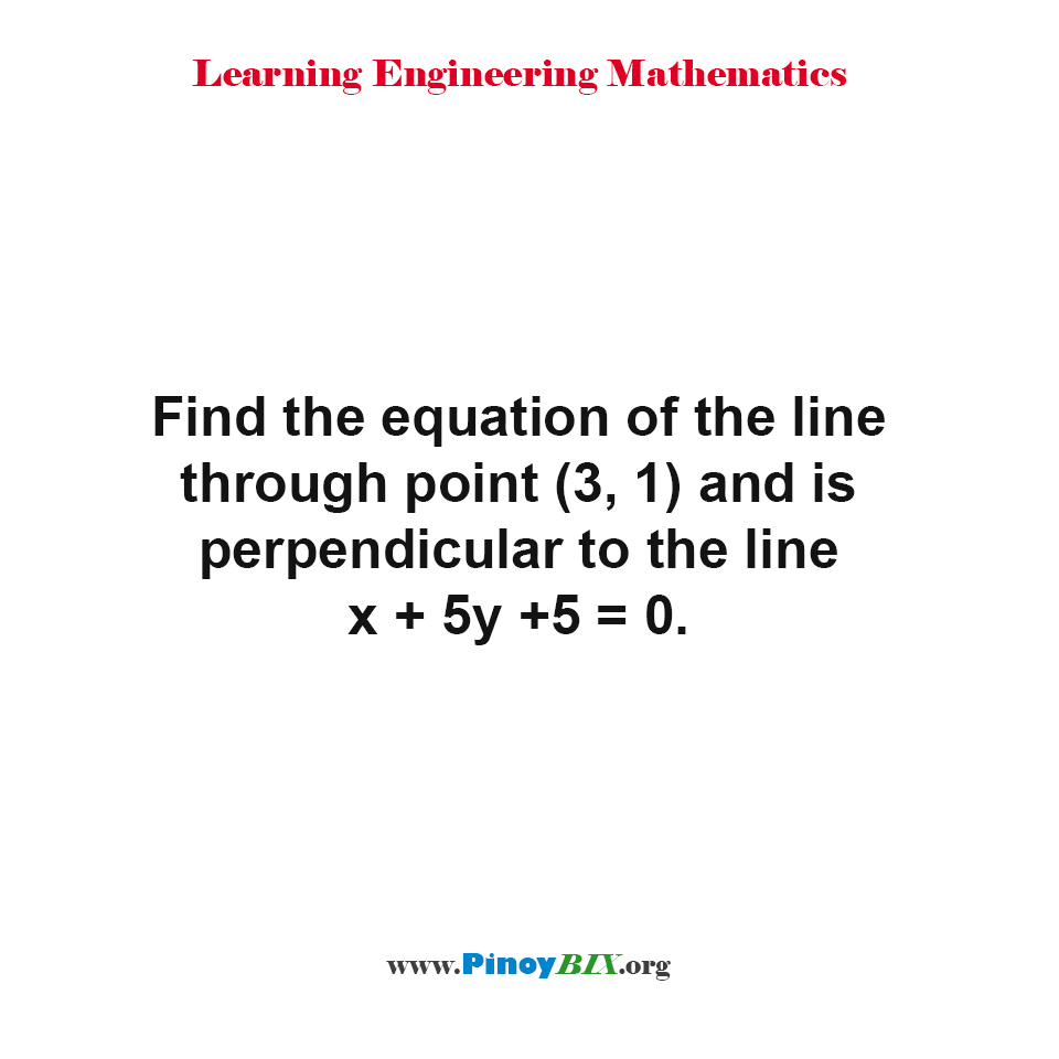 Find the equation of the line through point (3, 1) and is perpendicular to the line x + 5y +5 = 0.