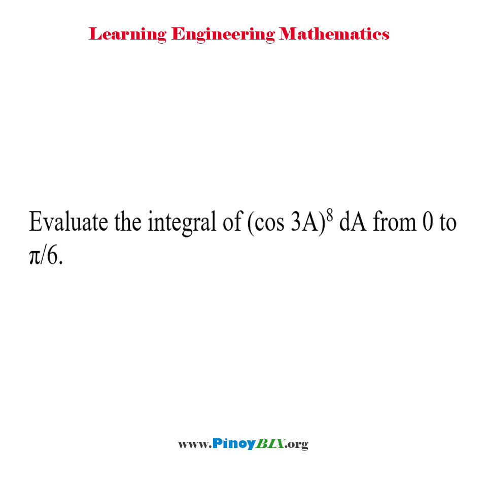 Solution: Evaluate the integral of (cos 3A)^8 dA from 0 to π/6.