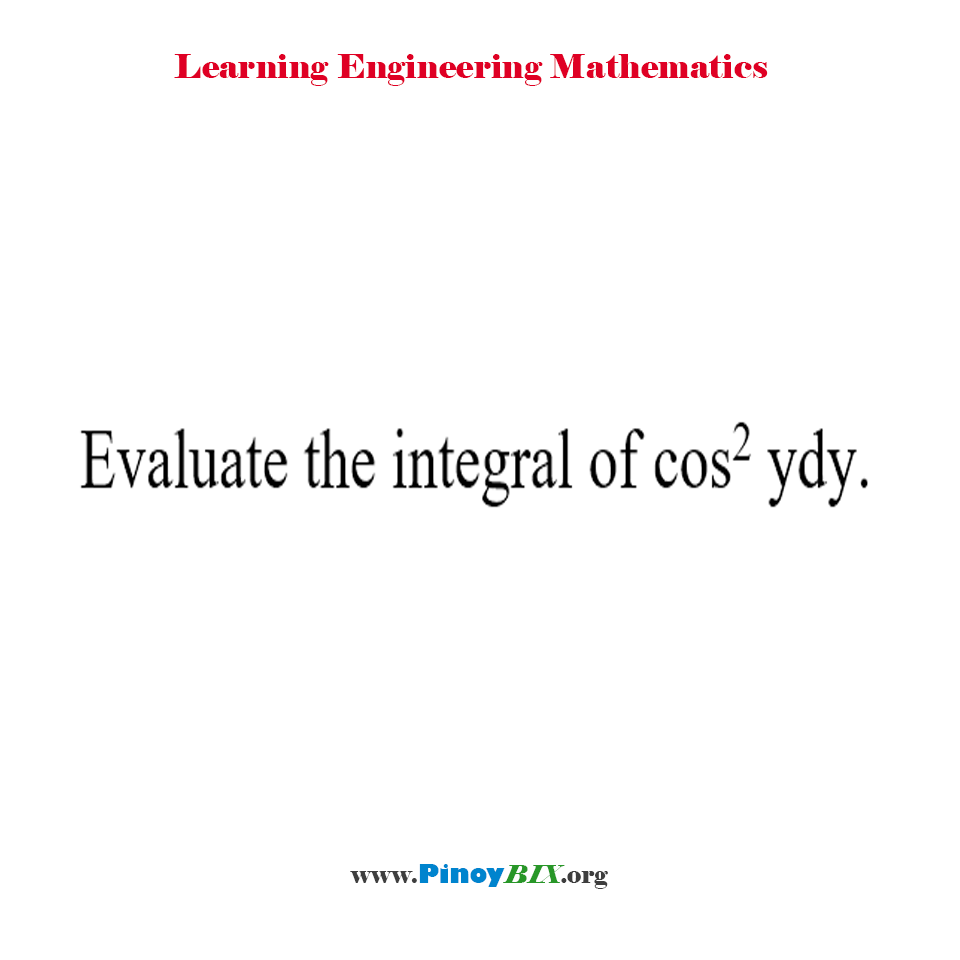 Solution: Evaluate the integral of cos^2 ydy.
