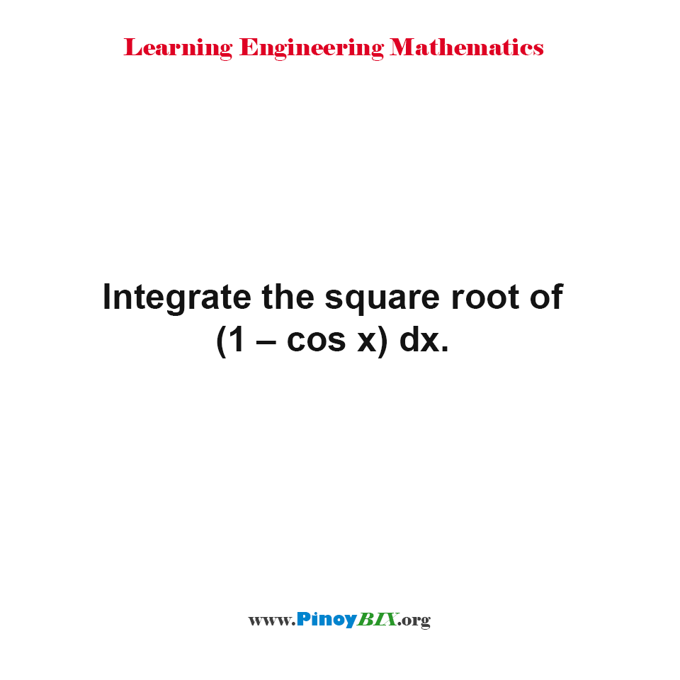Solution: Integrate the square root of (1 – cos x) dx