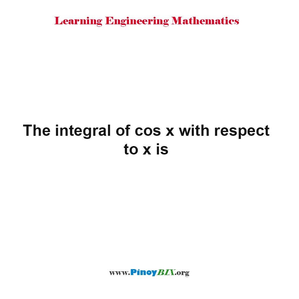 Solution: The integral of cos x with respect to x is