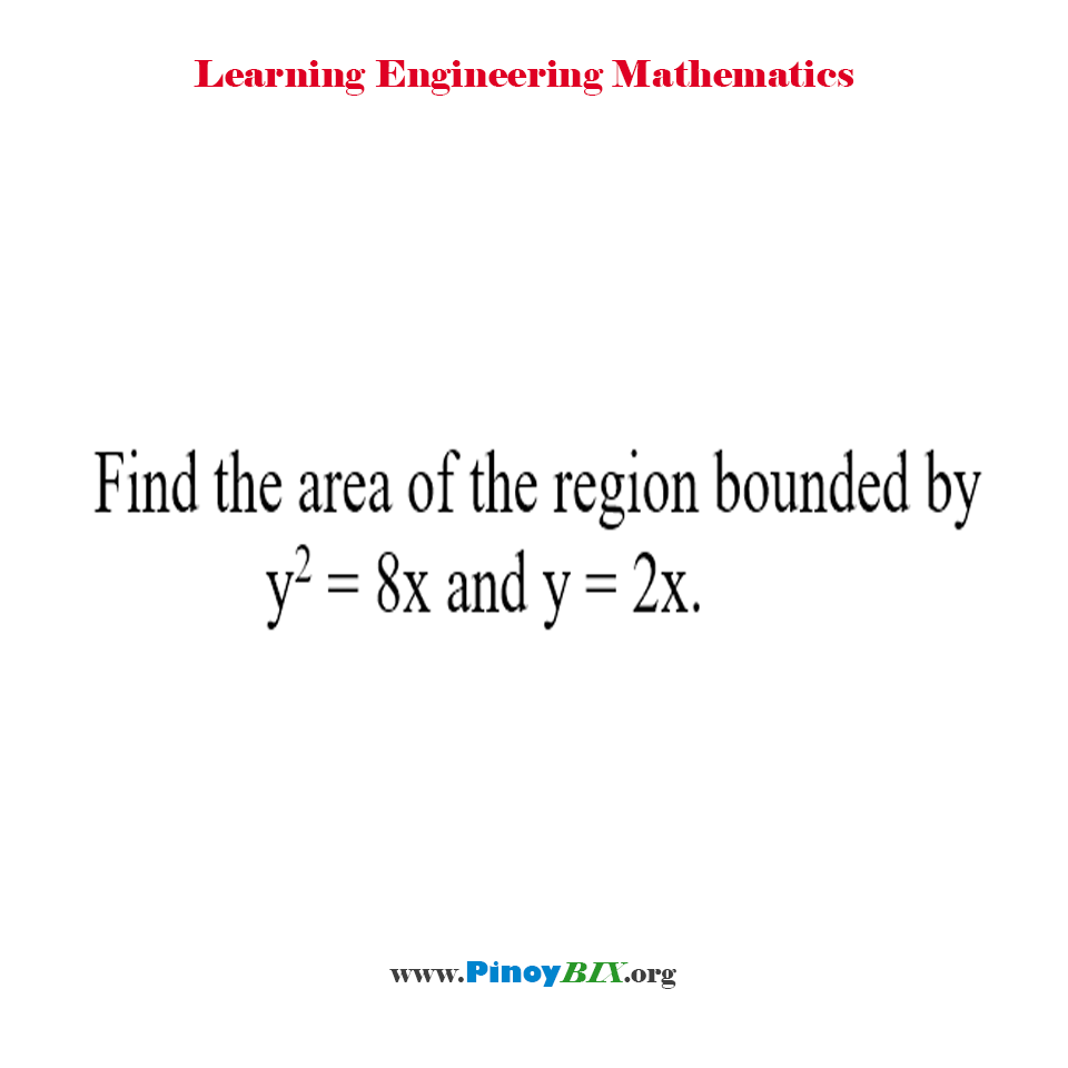 Solution: Find the area of the region bounded by y^2=8x and y=2x