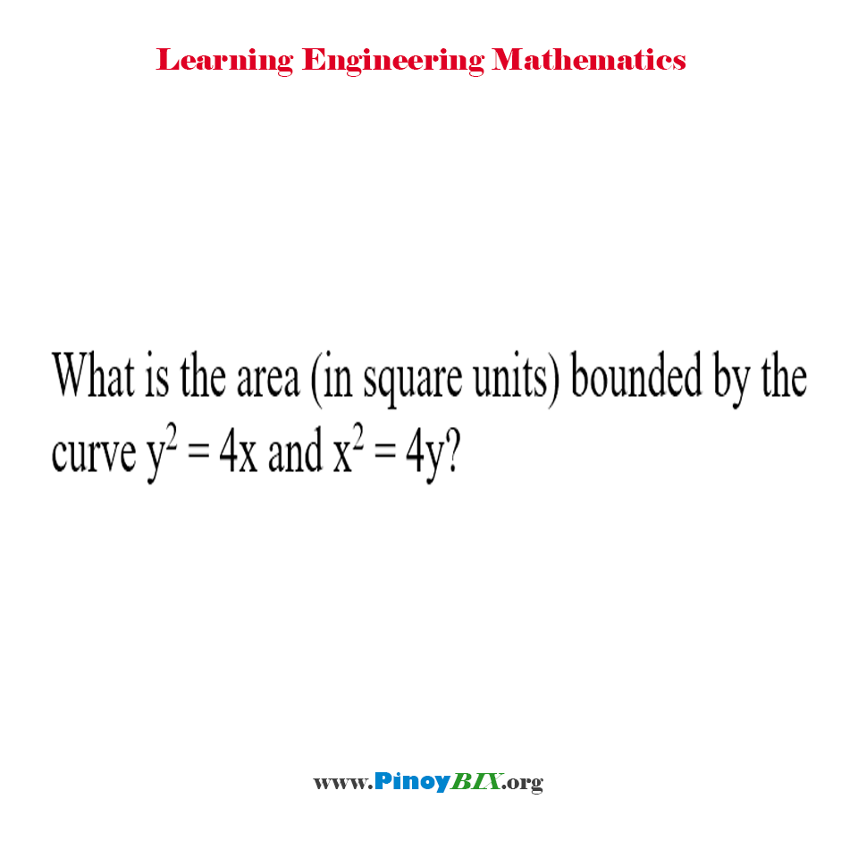 Solution What Is The Area Bounded By The Curve Y 2 4x And X 2 4y