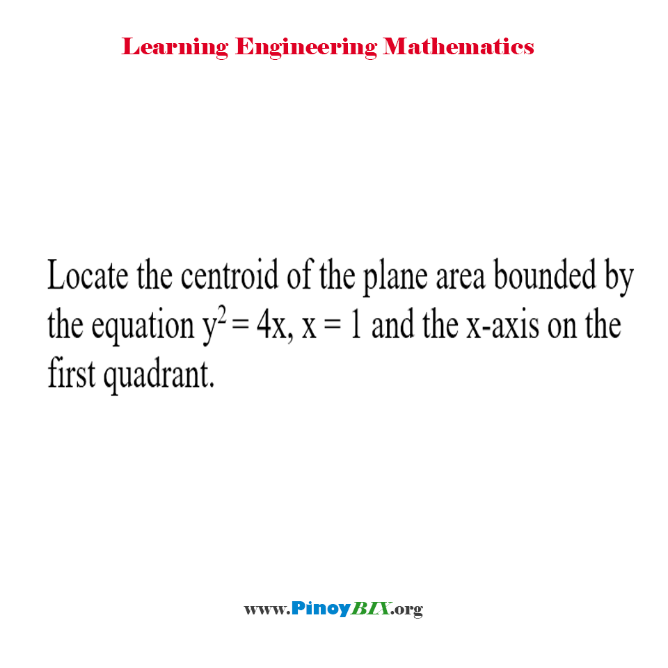 Solution Locate The Centroid Of The Plane Area Bounded By The Parabola The Line And The X Axis