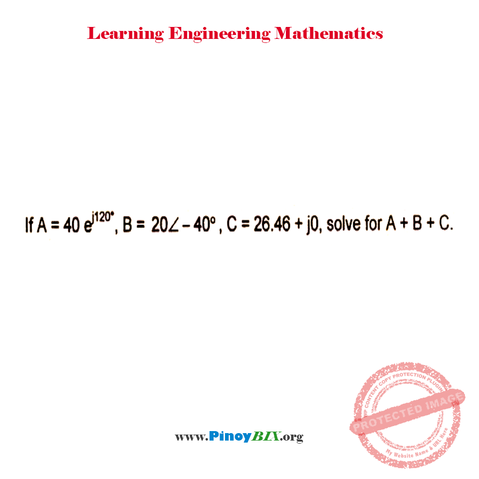 Solution: If A = 40 e^j120°, B = 20 ∠-40°, C = 26.46 + j0, solve for A + B + C Solution: If A = 40 e^j120°, B = 20 ∠-40°, C = 26.46 + j0, solve for A + B + C