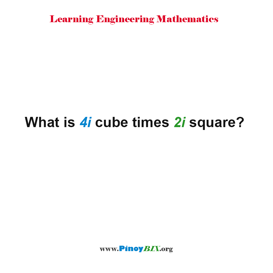 Solution: What is 4i cube times 2i square? Solution: What is 4i cube times 2i square?