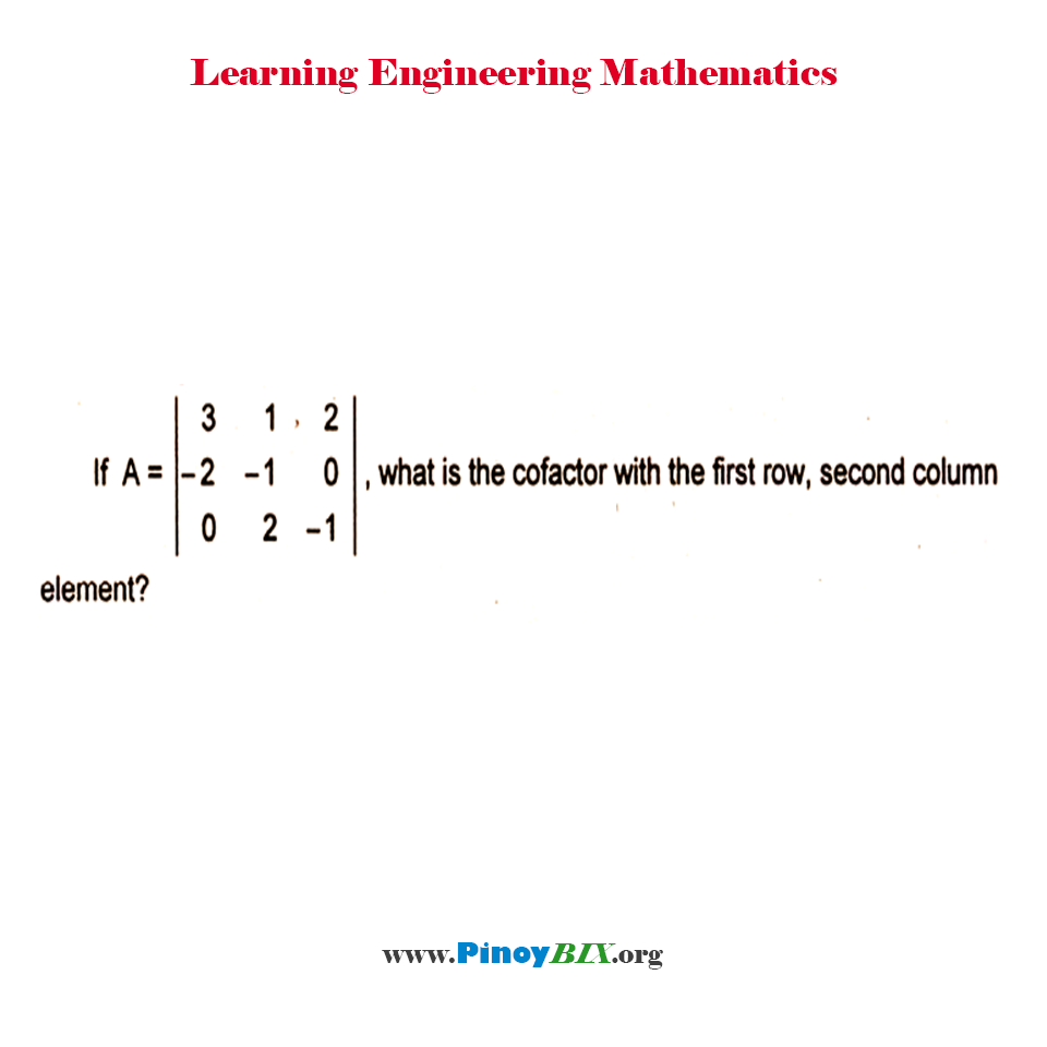 What is the cofactor with the first row, second column element? What is the cofactor with the first row, second column element?