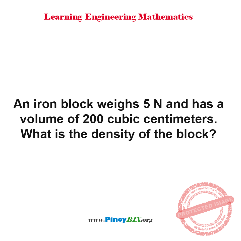 Solution: An iron block weighs 5 N and has a volume of 200 cubic centimeters. What is the density of the block?