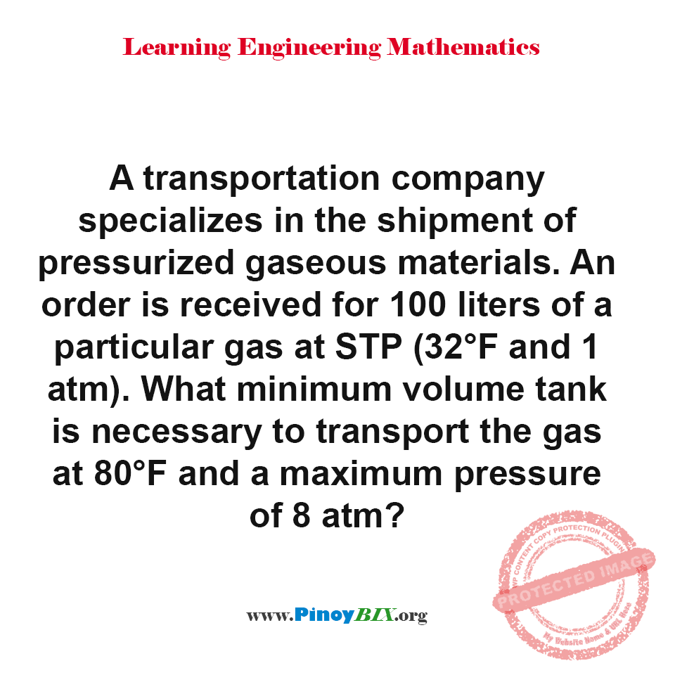 Solution: What minimum volume tank is necessary to transport the gas at 80°F and a maximum pressure of 8 atm?