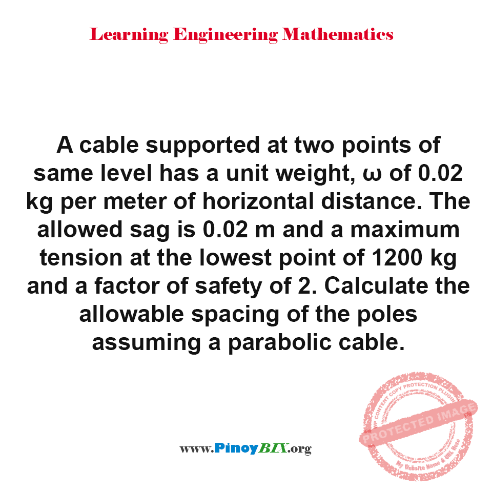 Solution: Calculate the allowable spacing of the poles assuming a parabolic cable