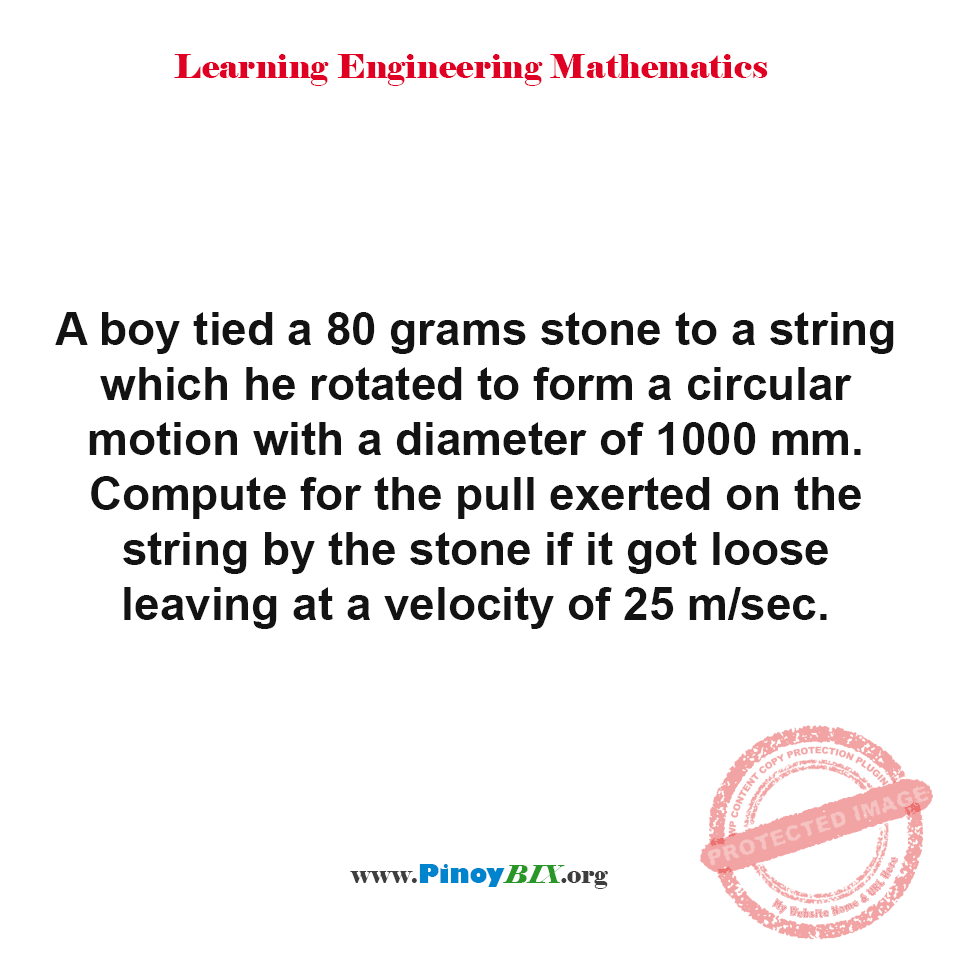 Solution: Compute for the pull exerted on the string by the stone