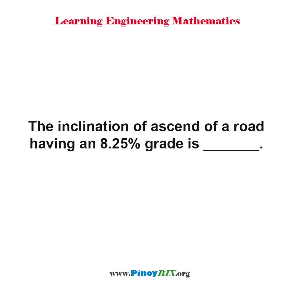 Solution: What is the inclination of ascend of a road having an 8.25% grade?
