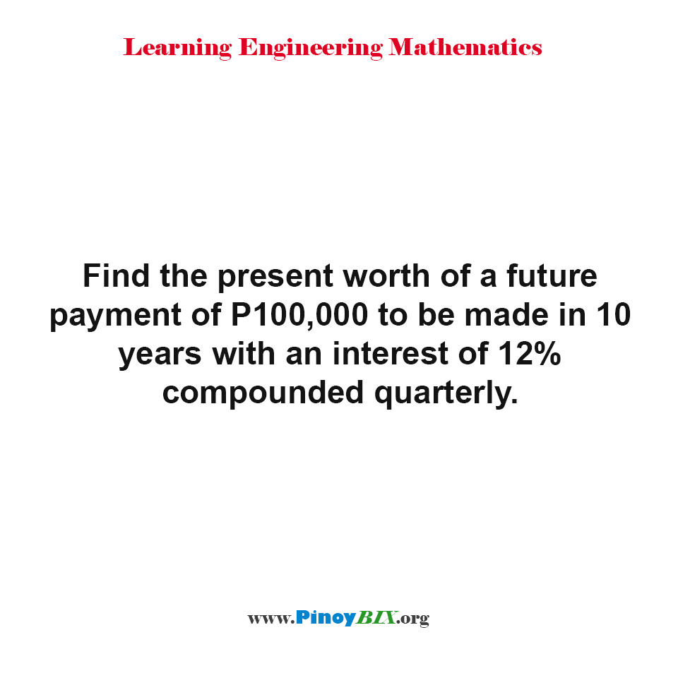 Find the present worth of a future payment of P100,000 to be made in 10 years