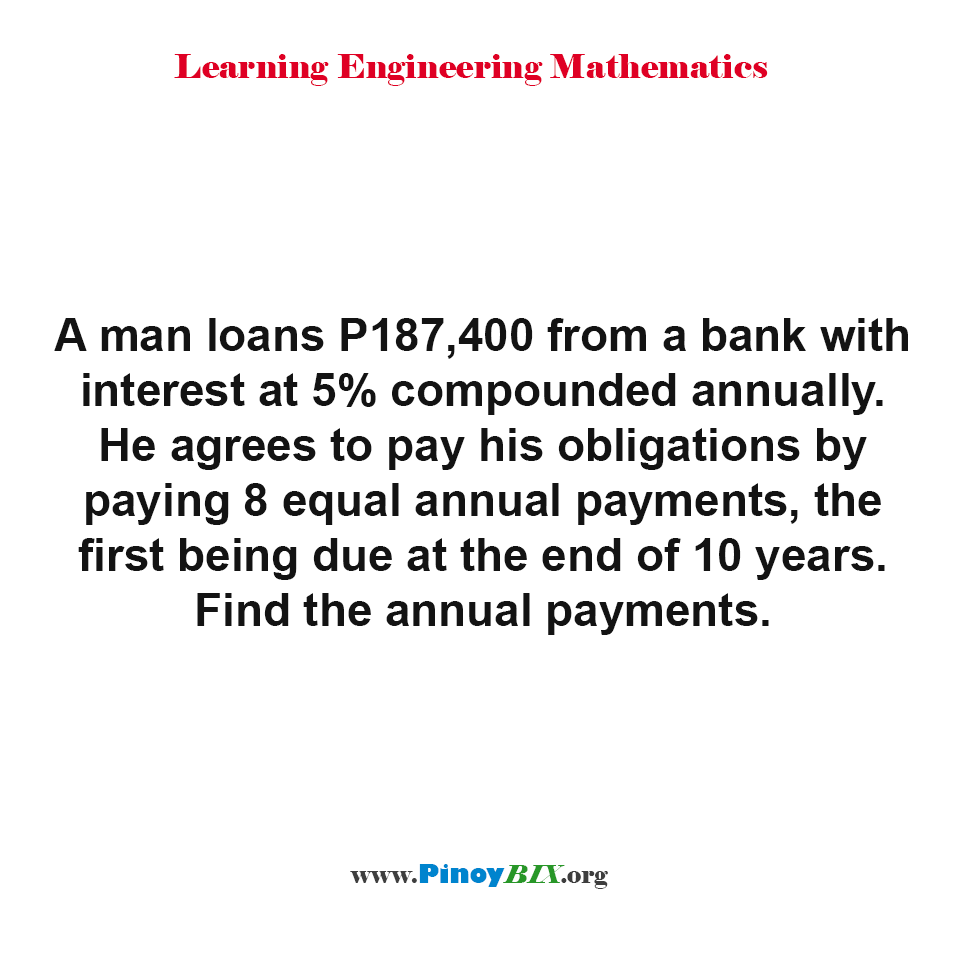 Solution: Find the annual payments of P187,400 loan from a bank with interest at 5% compounded annually