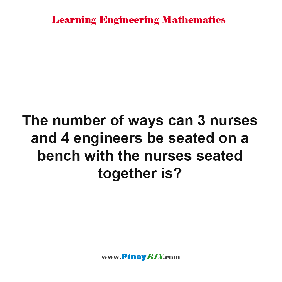 Solution: What is the number of ways can nurses and engineers be seated?