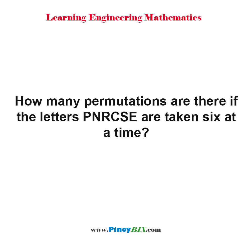 Solution: How many permutations are there if the letters PNRCSE?