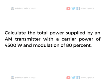 Solution: Calculate the total power supplied by an AM transmitter