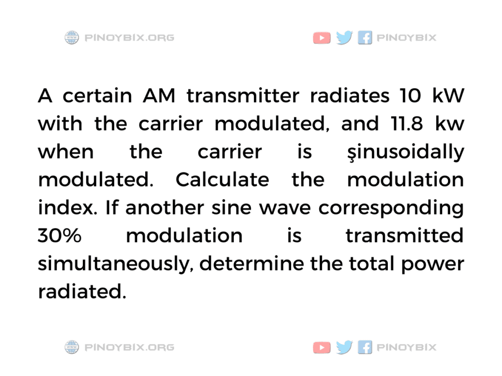 Solution: Determine the modulation index and total power radiated