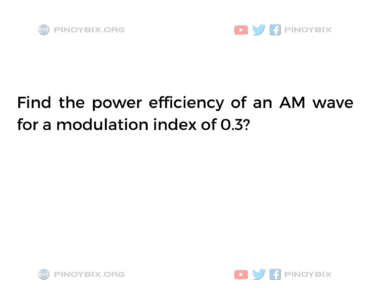 Solution: Find the power efficiency of an AM wave for a modulation index of 0.3
