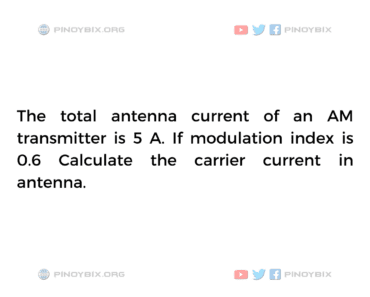 Solution: If modulation index is 0.6 Calculate the carrier current in antenna
