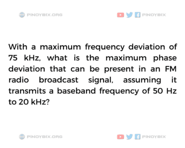 Solution: What is the maximum phase deviation that can be present in an FM radio