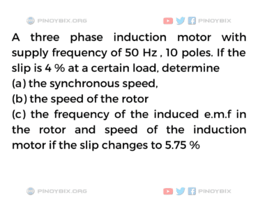 Solution: A three phase induction motor with supply frequency of 50 Hz, 10 poles