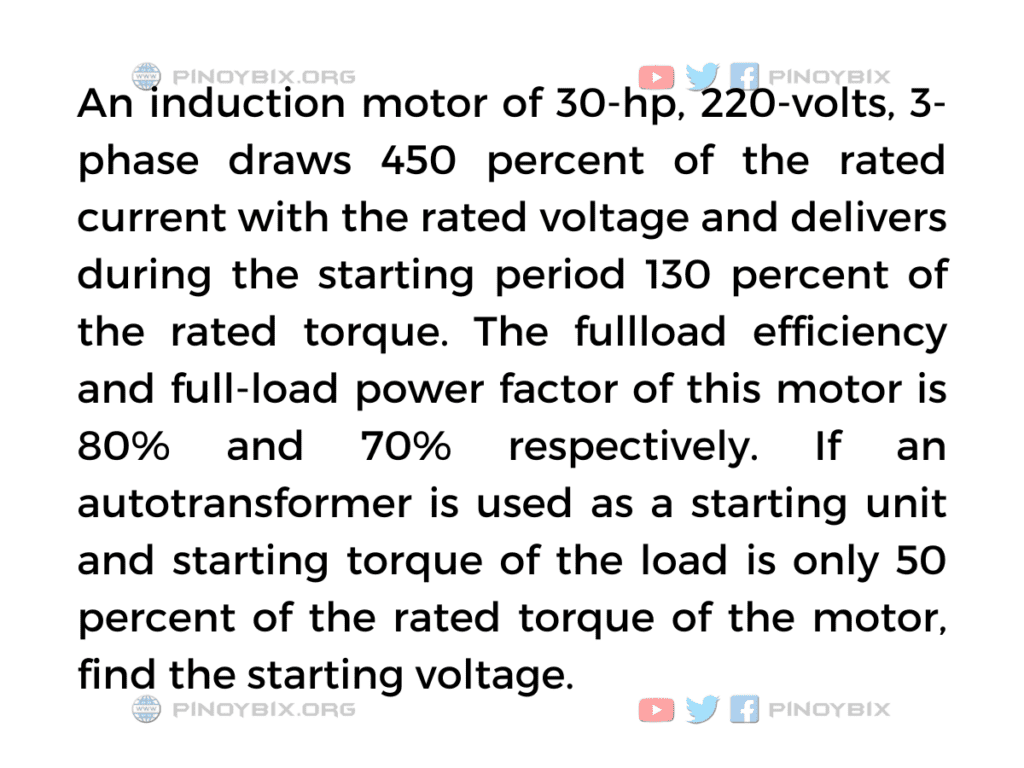 Solution: If an autotransformer is used as a starting unit and starting torque of the load