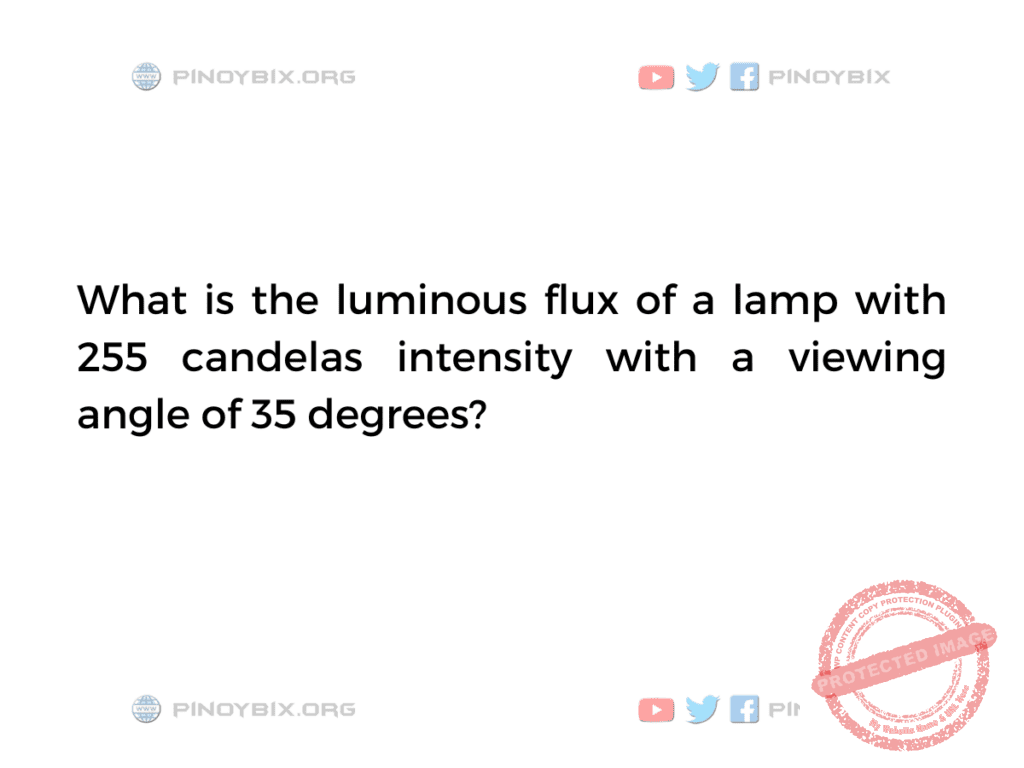 Solution: What is the luminous flux of a lamp with 255 candelas intensity