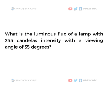 Solution: What is the luminous flux of a lamp with 255 candelas intensity