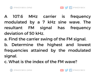 Solution: A 107.6 MHz carrier is frequency modulated by a 7 kHz sine wave