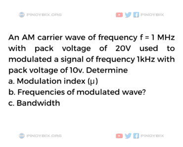 Solution: An AM carrier wave of frequency f = 1 MHz with pack voltage of 20 V