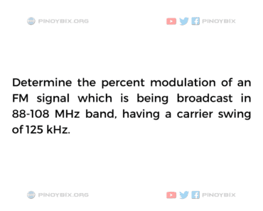 Solution: Determine the percent modulation of an FM signal which is being broadcast