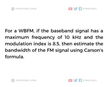 Solution: Estimate the bandwidth of the FM signal using Carson’s formula