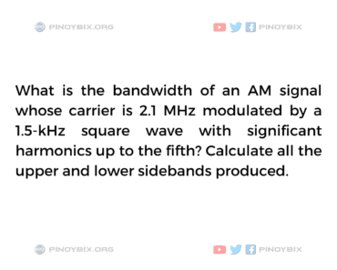 Solution: What is the bandwidth of an AM signal whose carrier is 2.1 MHz