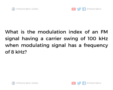 Solution: What is the modulation index of an FM signal having a carrier swing of 100 kHz