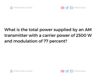 Solution: What is the total power supplied by an AM transmitter with a carrier power of 2500 W