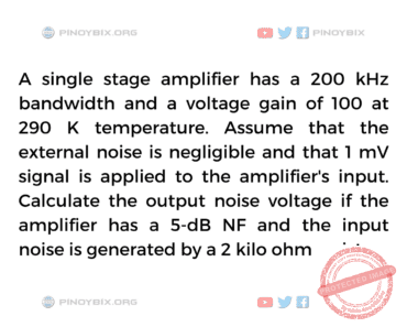 Solution: Calculate the output noise voltage if the amplifier has a 5-dB NF