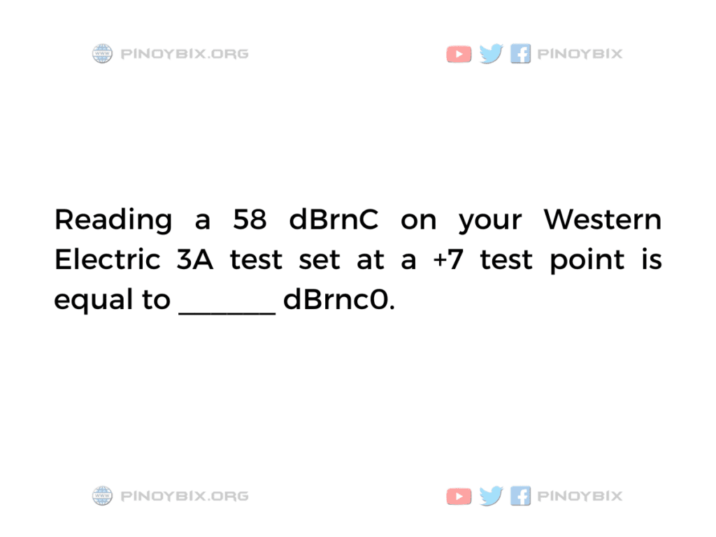 Solution: Reading a 58 dBrnC on your Western Electric 3A test set at a +7 test point