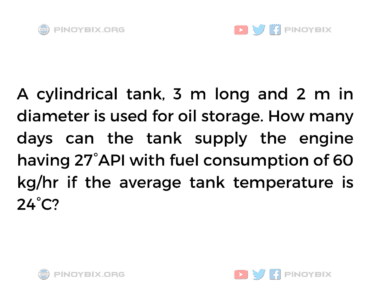 Solution: A cylindrical tank, 3 m long and 2 m in diameter is used for oil storage